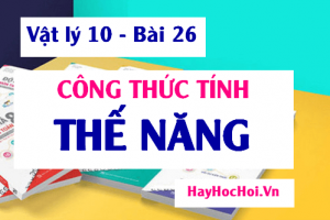 Thế năng là gì? Công thức tính thế năng đàn hồi, thế năng trọng trường và Bài tập - Vật lý 10 bài 26